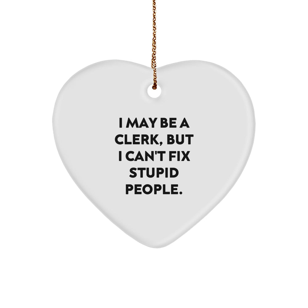 Funny Clerk Gifts, I May Be A Clerk, But I Can't Fix Stupid People. Heart Ornament, Christmas Unique Gifts from Family to Friends - Image 1