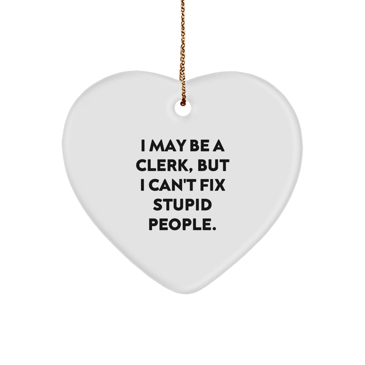 Funny Clerk Gifts, I May Be A Clerk, But I Can't Fix Stupid People. Heart Ornament, Christmas Unique Gifts from Family to Friends - Image 1
