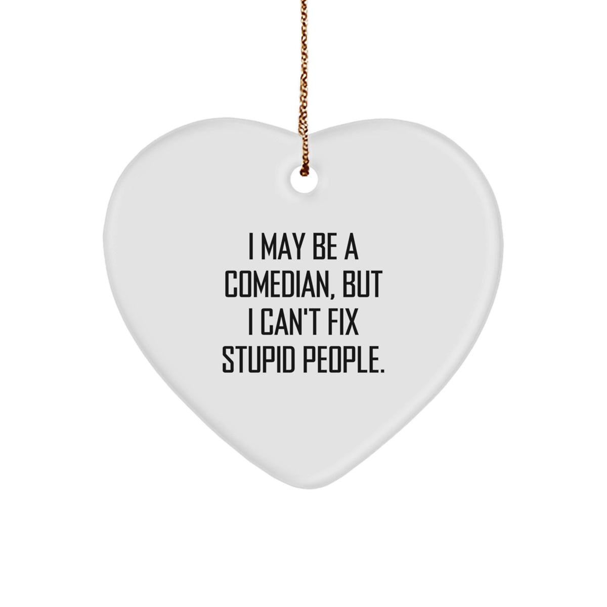 Comedian Gifts from Friends - Funny Heart Ornament for Christmas - I May Be A Comedian, But I Can't Fix Stupid People. - Gifts for Comedian - Image 1