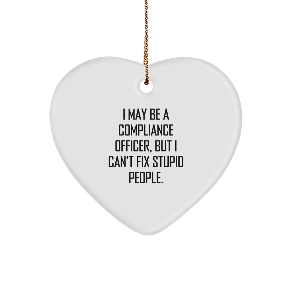 Compliance Officer Gifts Funny Quote Heart Ornament from Friends, I May Be A Compliance Officer, But I Can't Fix Stupid People Gifts for Compliance Officer - Image 1