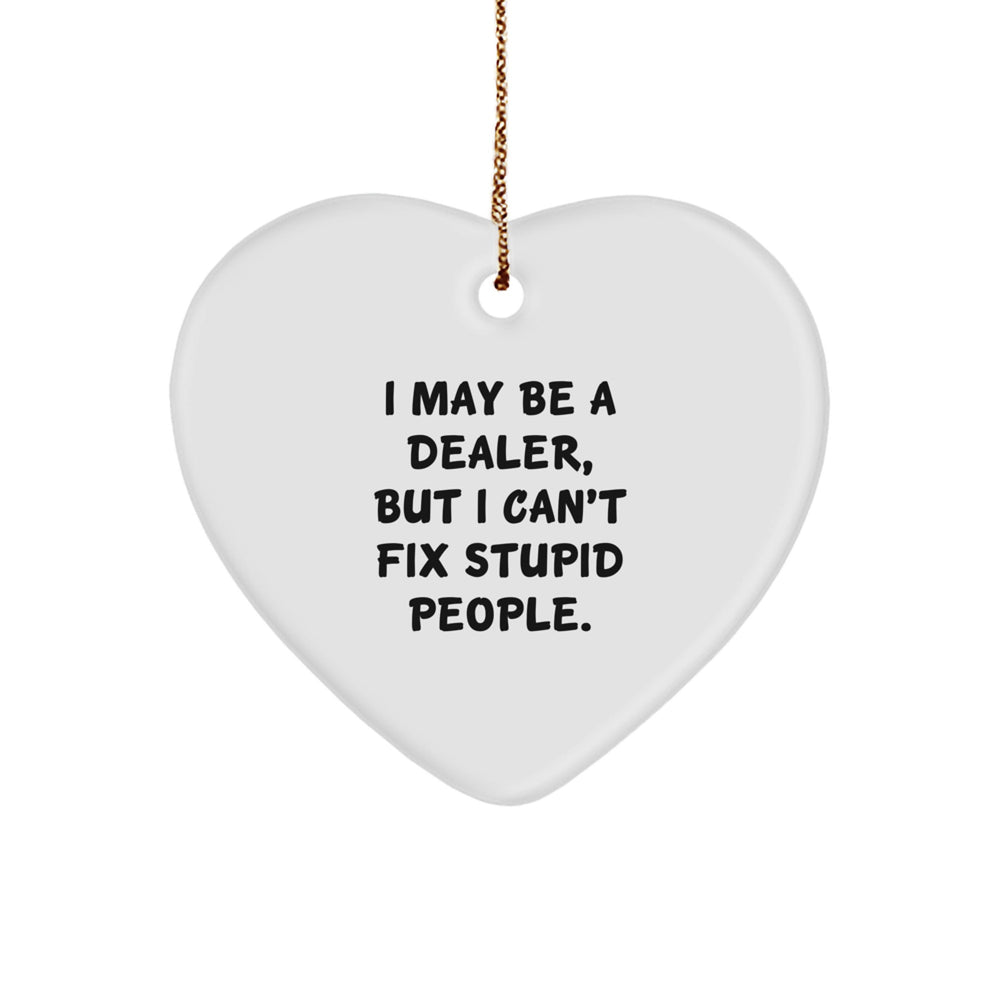 Funny Dealer Gifts - 'I May Be A Dealer, But I Can't Fix Stupid People.' Heart Ornament, Christmas Unique Gifts from Friends, Family, or Coworkers, for Dealer - Image 1
