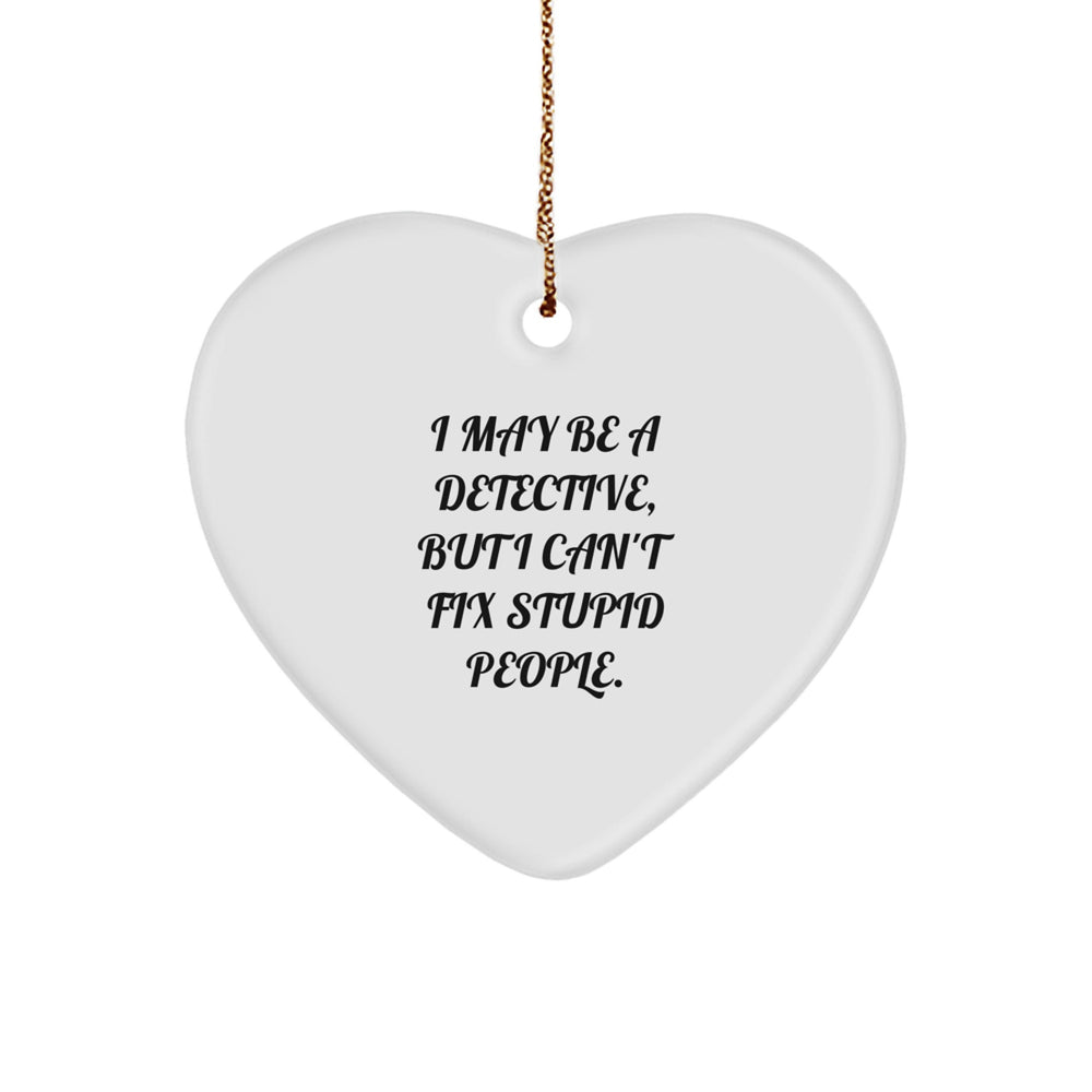 Funny Detective Christmas Heart Ornament Gifts from Friends, Coworkers, or Family - 'I May Be A Detective, But I Can't Fix Stupid People.' - Image 1