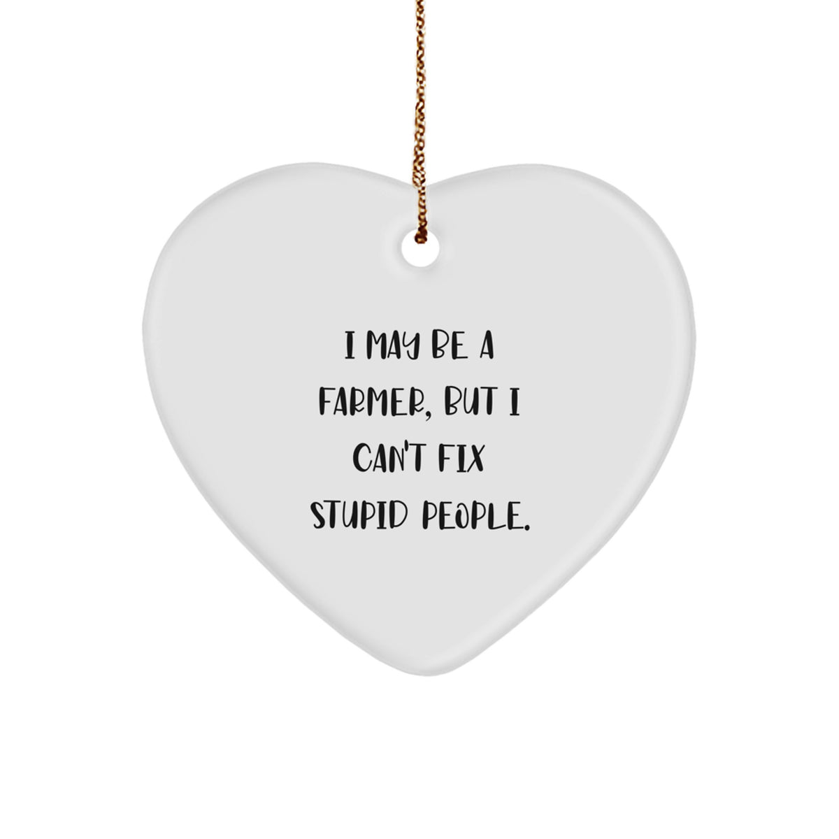 Funny Farmer Gift for Men - I May Be A Farmer, But I Can't Fix Stupid People. Heart Ornament, Unique Christmas Unique Gifts from Friends, Family, or Coworkers for Farmer, Farm-Themed Decoration - Image 1