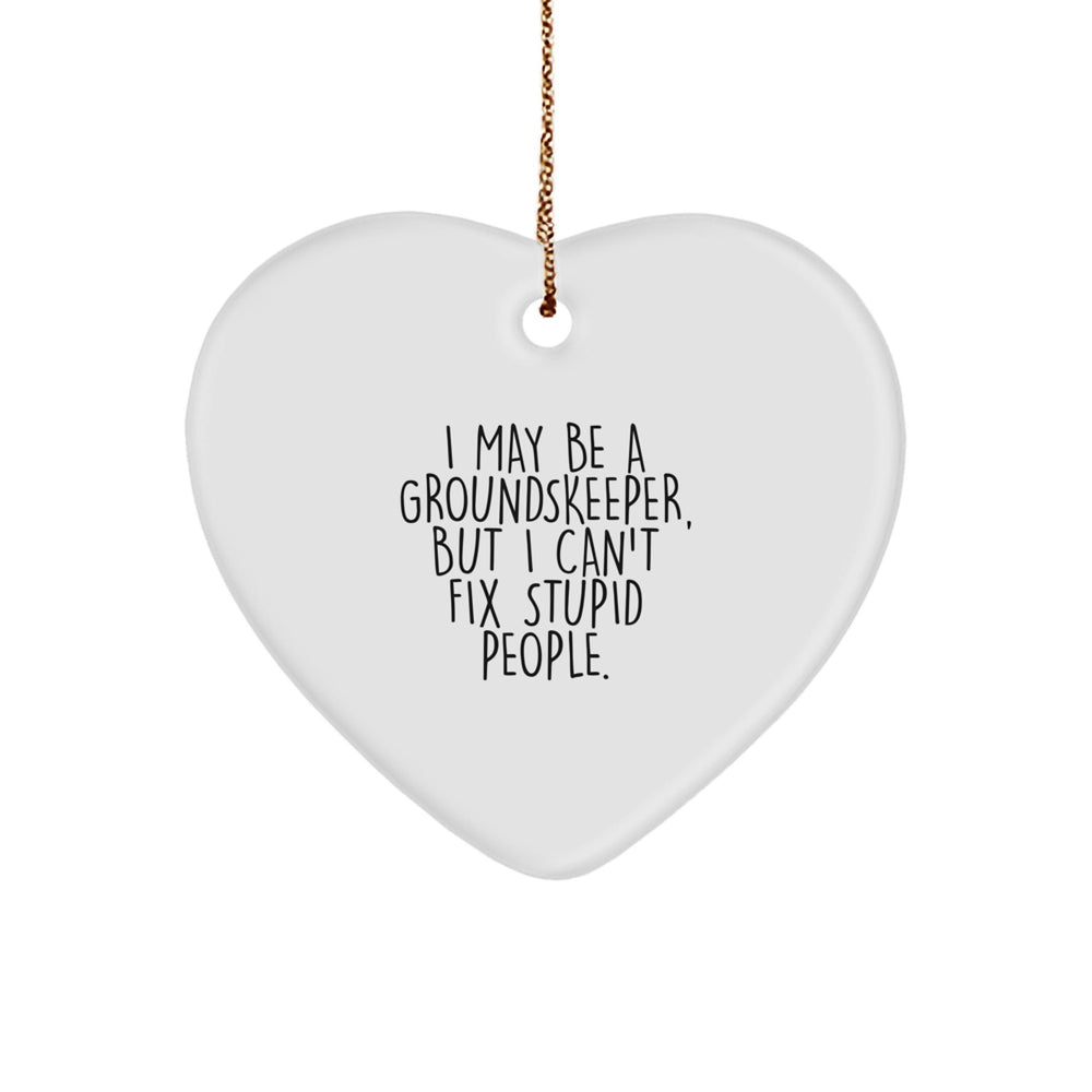Funny groundskeeper Gifts from Men to Friends - Heart Ornament with I May Be A groundskeeper, But I Can't Fix Stupid People - Perfect for Christmas Unique Gifts - Image 1