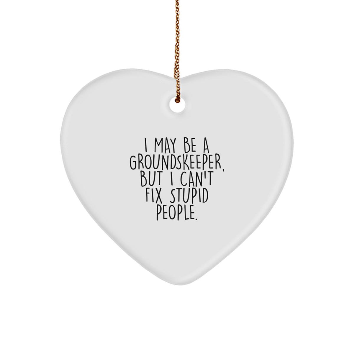 Funny groundskeeper Gifts from Men to Friends - Heart Ornament with I May Be A groundskeeper, But I Can't Fix Stupid People - Perfect for Christmas Unique Gifts - Image 1