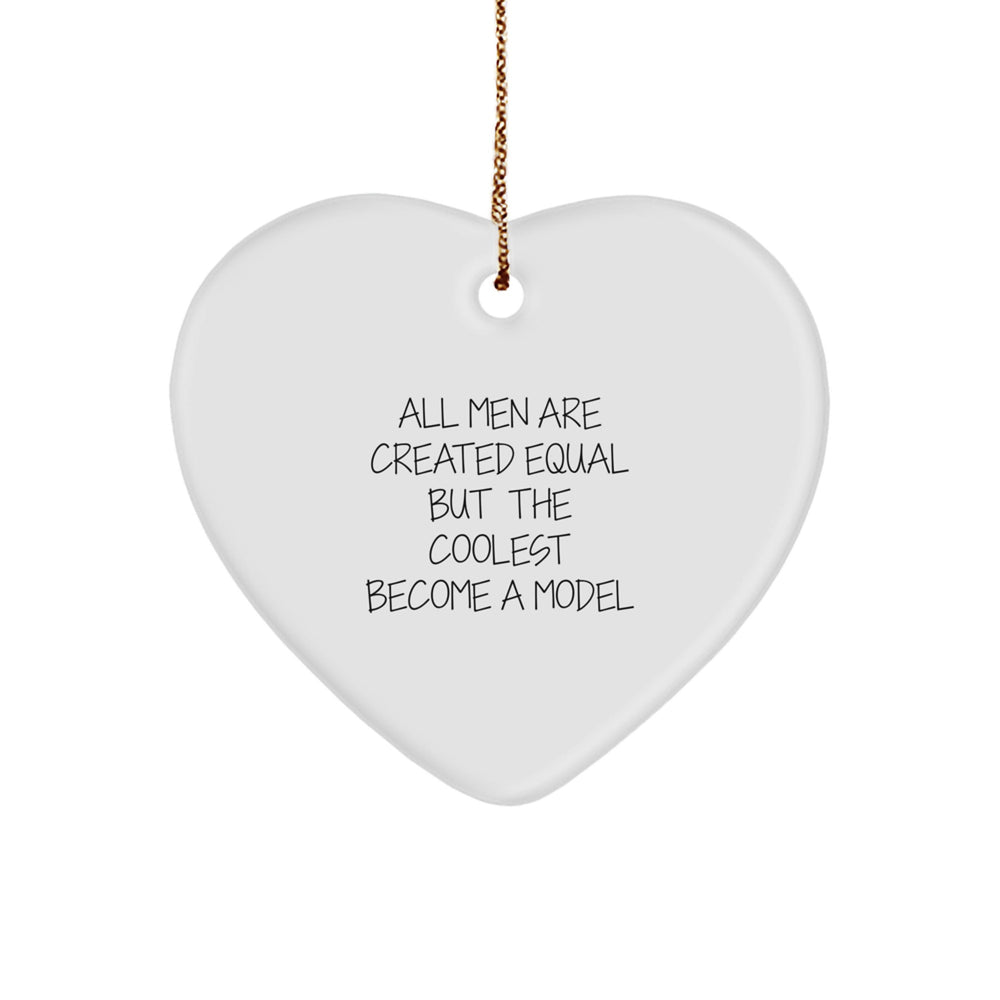 Funny Model Gifts, Heart Ornament with Quote 'All Men Are Created Equal But The Coolest Become A Model', Christmas Unique Gifts from Men to Model Friends - Image 1
