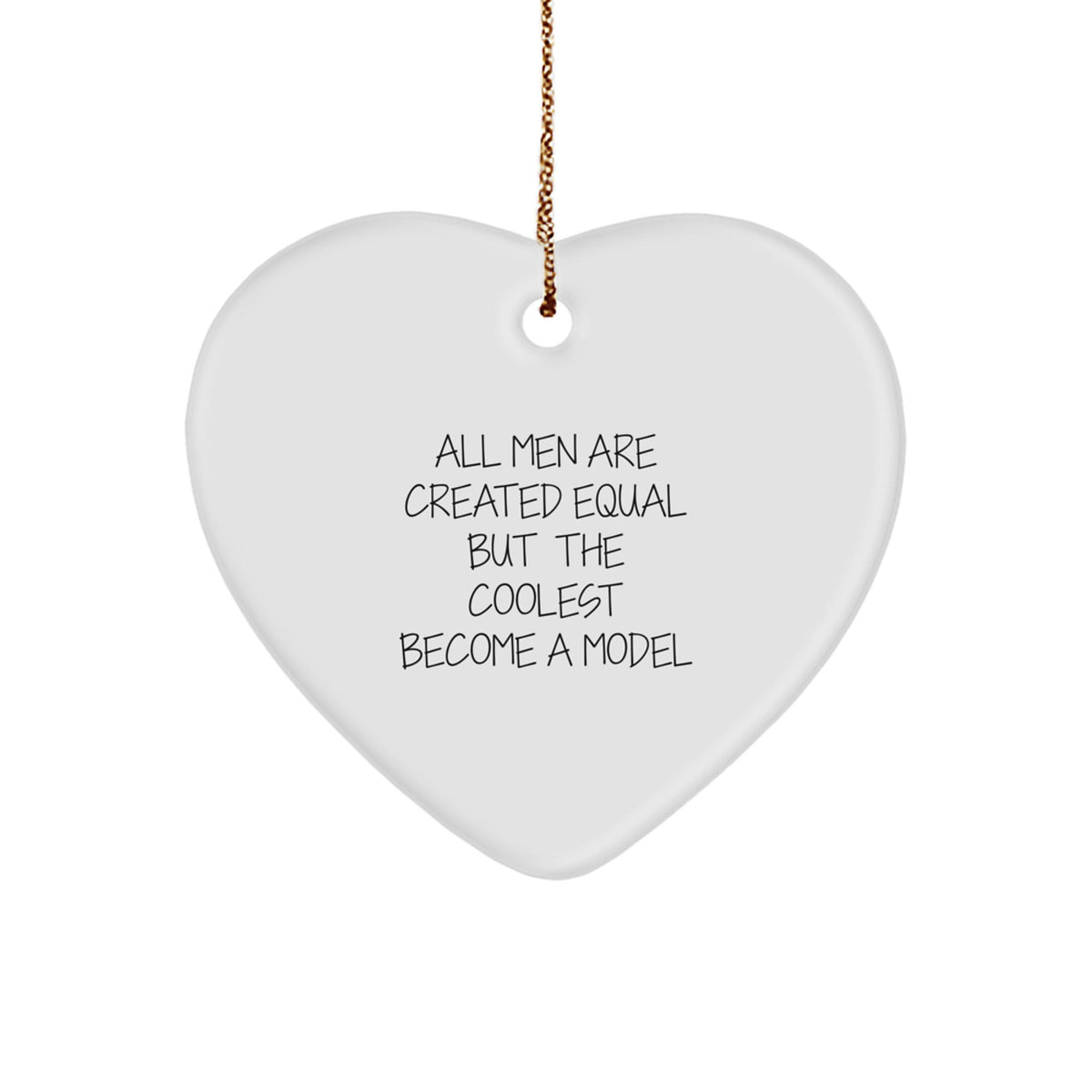 Funny Model Gifts, Heart Ornament with Quote 'All Men Are Created Equal But The Coolest Become A Model', Christmas Unique Gifts from Men to Model Friends - Image 1