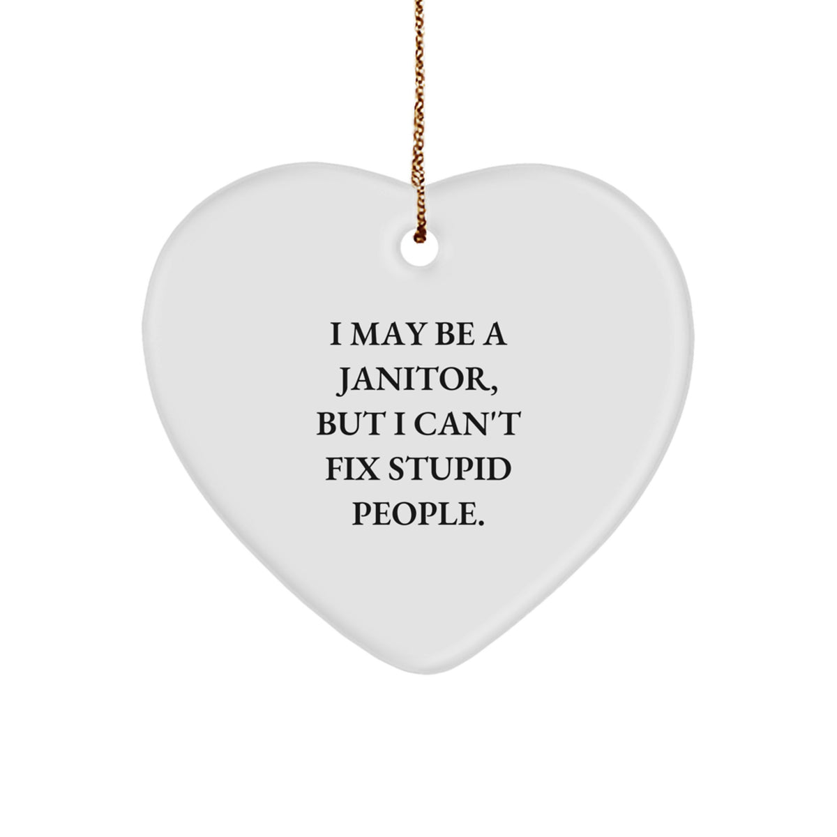 Funny Janitor Gifts, Heart Ornament with I May Be A Janitor, But I Can't Fix Stupid People. Quote, Gifts from Men to Janitor Friends at Christmas - Image 1
