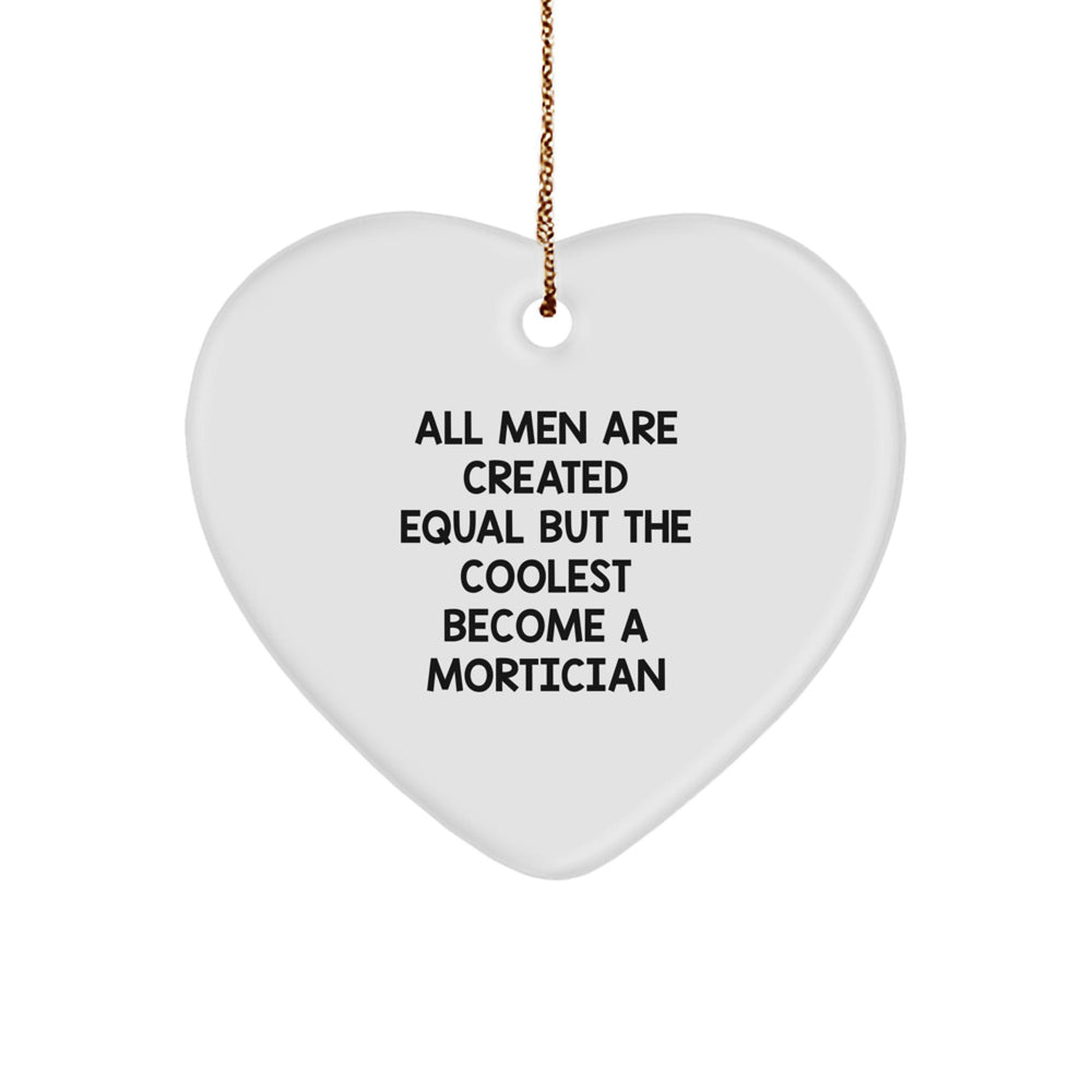 Mortician Gifts, Funny Quote, Heart Ornament, Christmas Unique Gifts from Friends for Mortician, All Men Are Created Equal But The Coolest Become A Mortician - Image 1