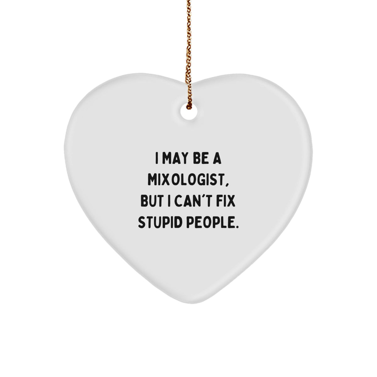 Funny Mixologist Heart Ornament Gifts from Friends and Family, Perfect for Christmas Unique Gifts, I May Be A Mixologist, But I Can't Fix Stupid People. - Image 1