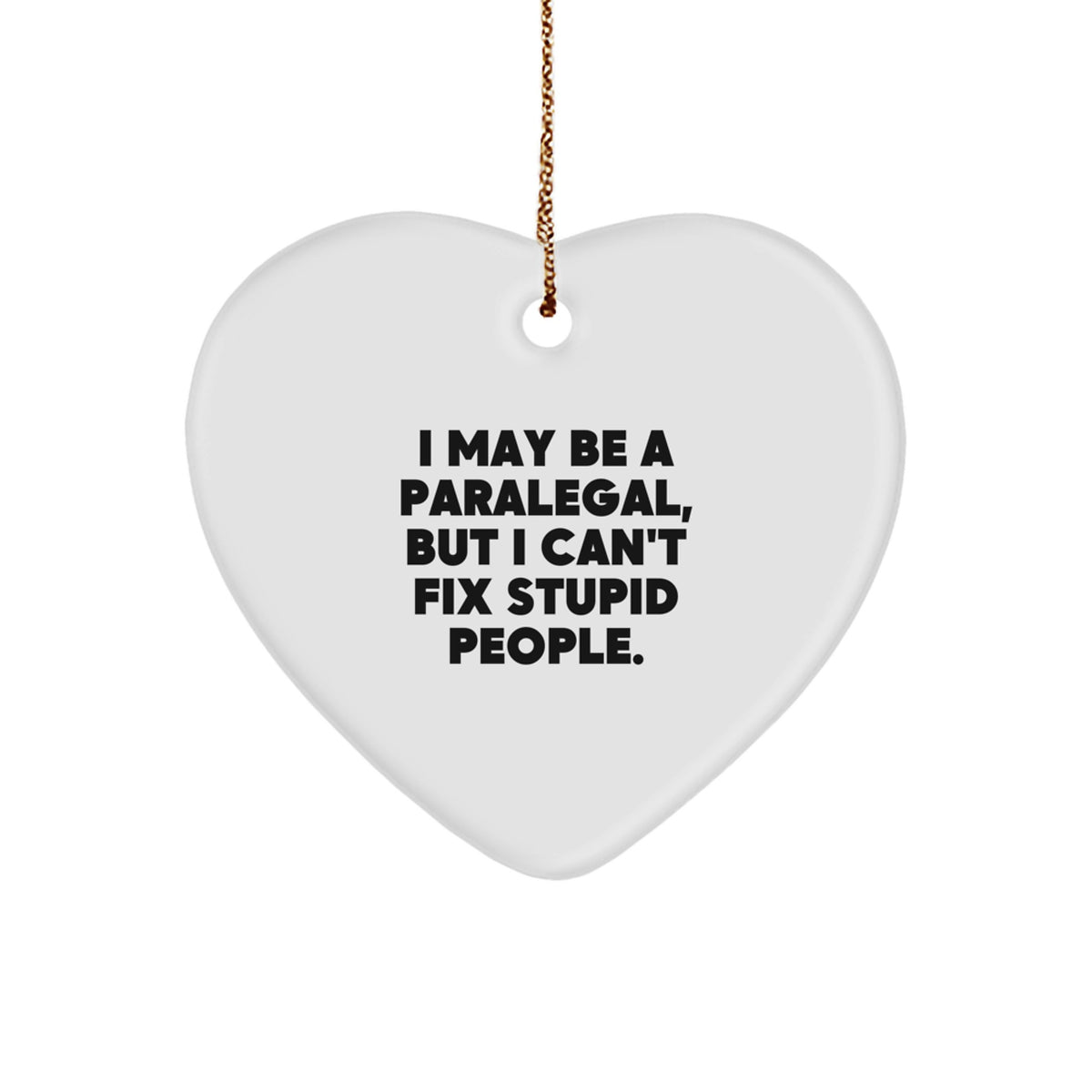 Gifts from Friends and Family to Paralegals - Funny Heart Ornament with 'I May Be A Paralegal, But I Can't Fix Stupid People.' Quote, Christmas Unique - Image 1