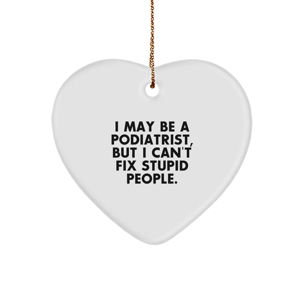 Funny Podiatrist Gifts for Men from Women - I May Be A Podiatrist, But I Can't Fix Stupid People Heart Ornament for Christmas - Image 1