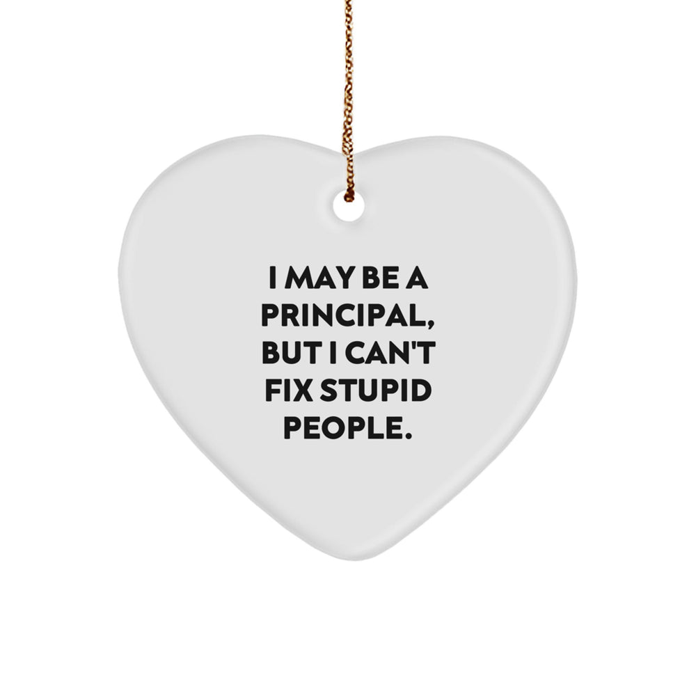 Funny Principal Gifts from Men to Principal - I May Be A Principal, But I Can't Fix Stupid People. Christmas Heart Ornament - Image 1