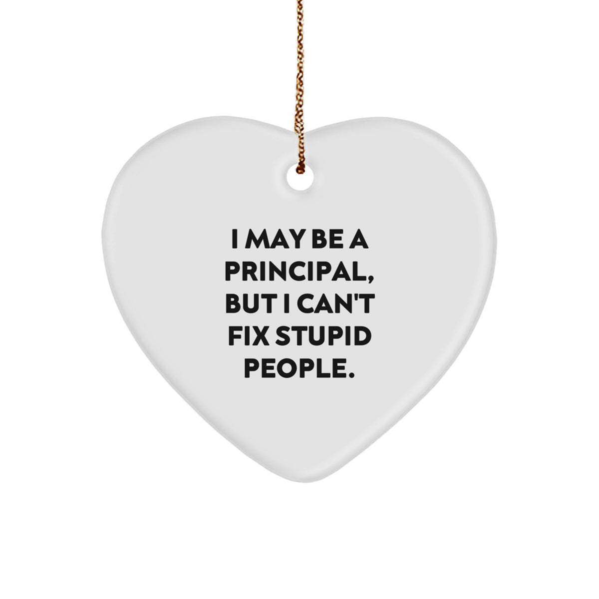 Funny Principal Gifts from Men to Principal - I May Be A Principal, But I Can't Fix Stupid People. Christmas Heart Ornament - Image 1