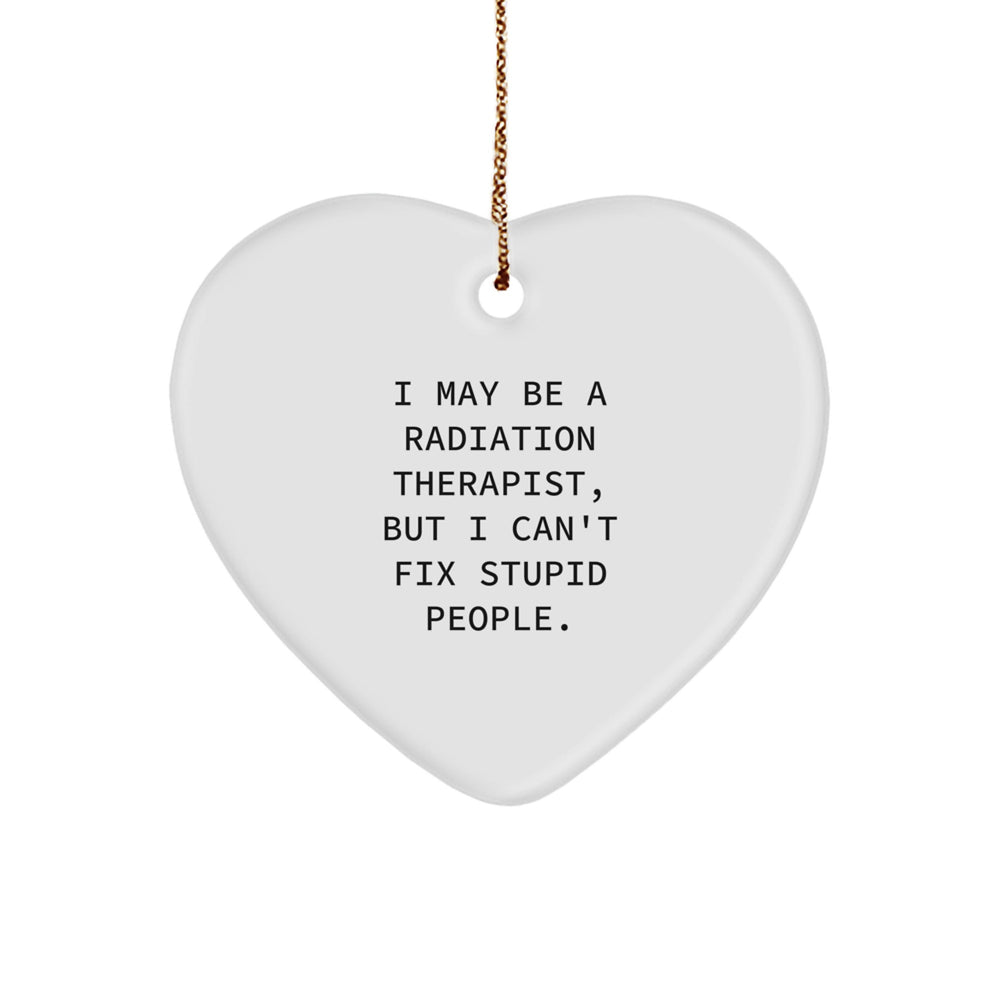 Radiation Therapist Gifts, Funny Quote Heart Ornament, Gifts from Men to Radiation Therapist, for Christmas - Image 1