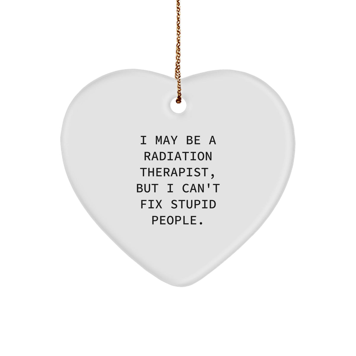 Radiation Therapist Gifts, Funny Quote Heart Ornament, Gifts from Men to Radiation Therapist, for Christmas - Image 1