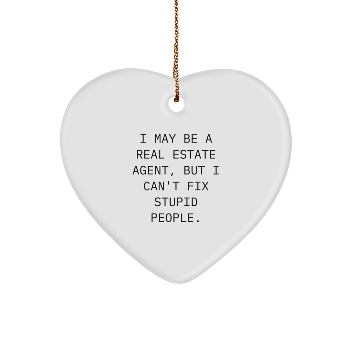 Funny Gifts from Real Estate Agent Friends - Heart Ornament, I May Be A Real Estate Agent, But I Can't Fix Stupid People. Christmas Unique Gifts for Real Estate Agents - Image 1