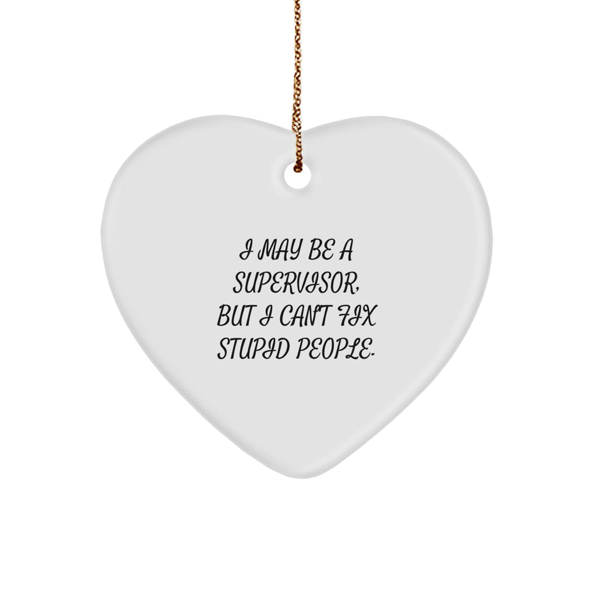 Funny Supervisor Gifts, I May Be A Supervisor, But I Can't Fix Stupid People. Heart Ornament for Christmas, Gifts from Men to Women, Coworkers, Family - Image 1