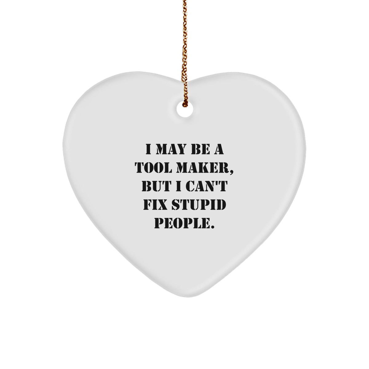 Funny Tool Maker Gifts, I May Be A Tool Maker, But I Can't Fix Stupid People., Heart Ornament for Christmas Unique Gifts from Men to Tool Maker Friends - Image 1
