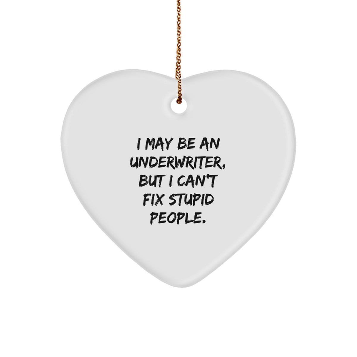 Funny Underwriter Gifts, Heart Ornament for Men, Women, Coworkers, 'I May Be An Underwriter, But I Can't Fix Stupid People' Christmas Unique Gift - Image 1