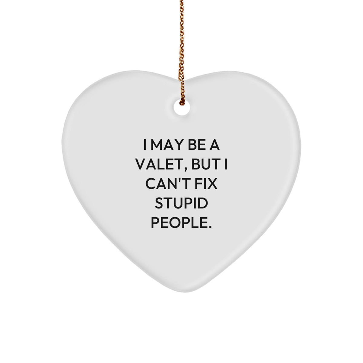 Funny Quotes Valet Gifts Christmas Heart Ornament 'I May Be A Valet, But I Can't Fix Stupid People.' Gifts from Men, Gifts for Valet - Image 1