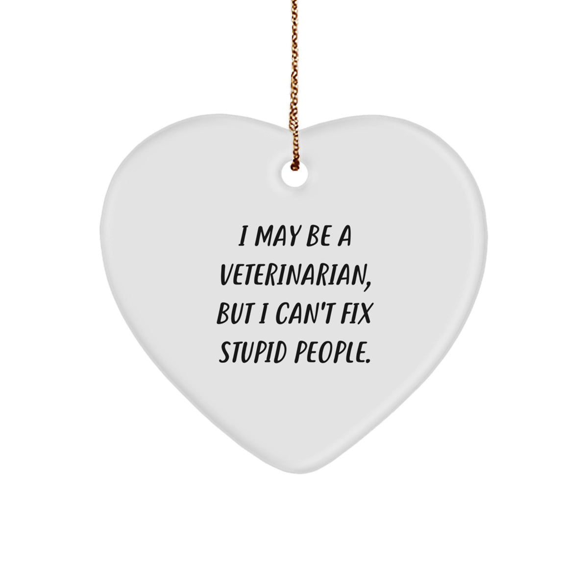 Funny Veterinarian Gifts for Men - I May Be A Veterinarian, But I Can't Fix Stupid People. - Heart Ornament Christmas Unique Gifts from Friends - Image 1