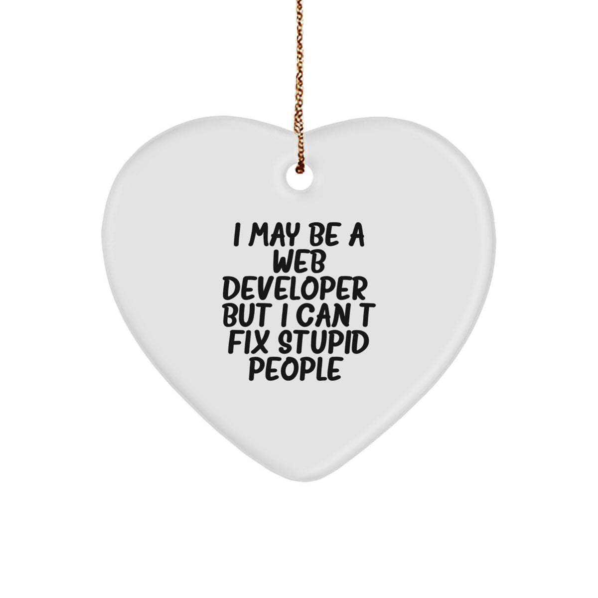 Funny Web Developer Gifts from Friends for Coworkers - Heart Ornament, White, I May Be A Web Developer, But I Can't Fix Stupid People. - Image 1
