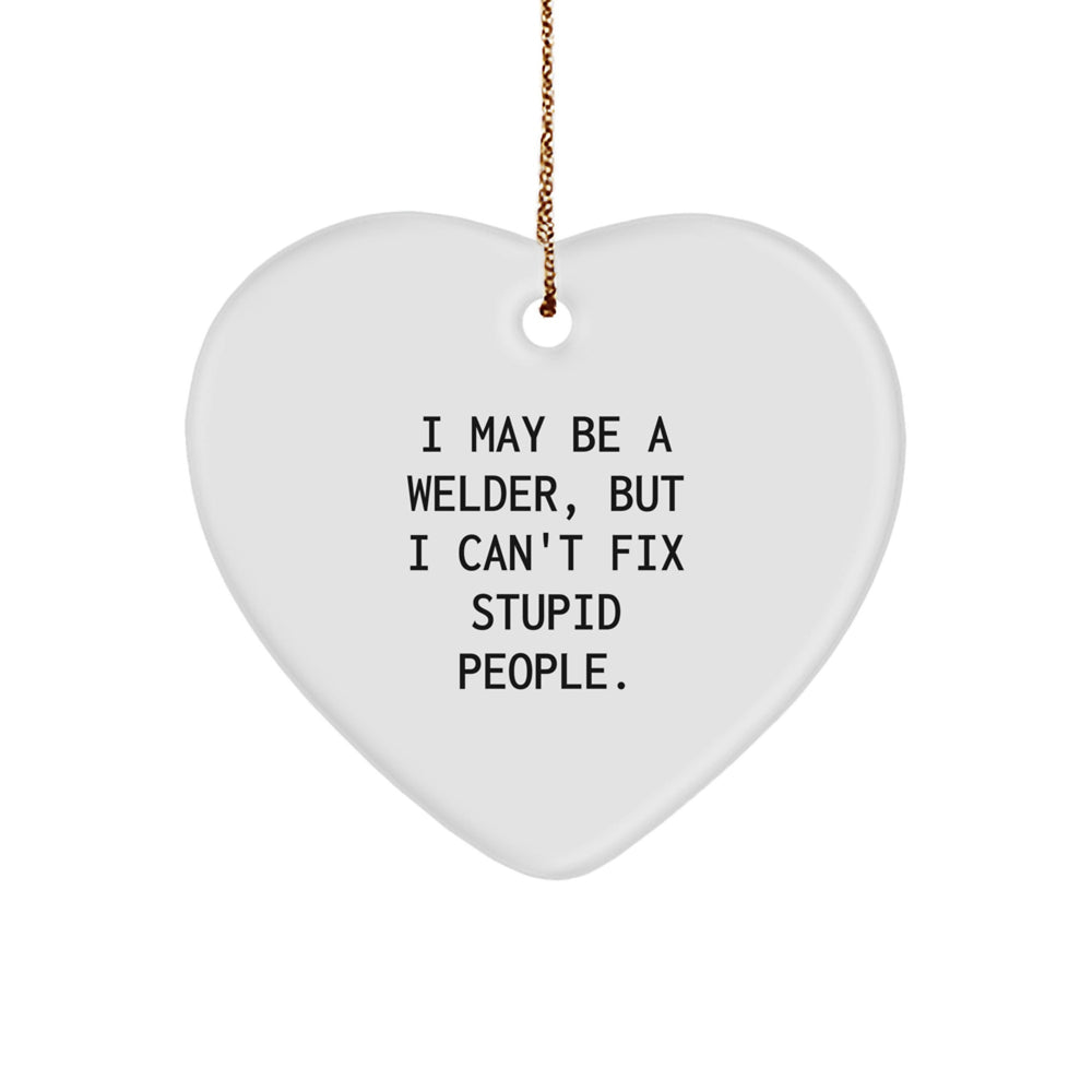Funny Welder Gifts for Men from Friends - I May Be A Welder, But I Can't Fix Stupid People. Heart Ornament, Christmas Unique Gifts - Image 1