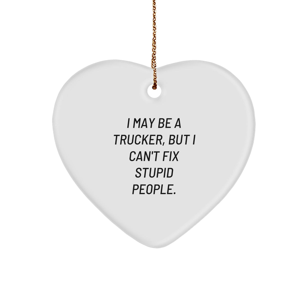Truckers Unite Funny Heart Ornament Gifts from Men to Friends, Coworkers, and Family, 'I May Be A Trucker, But...' - Image 1