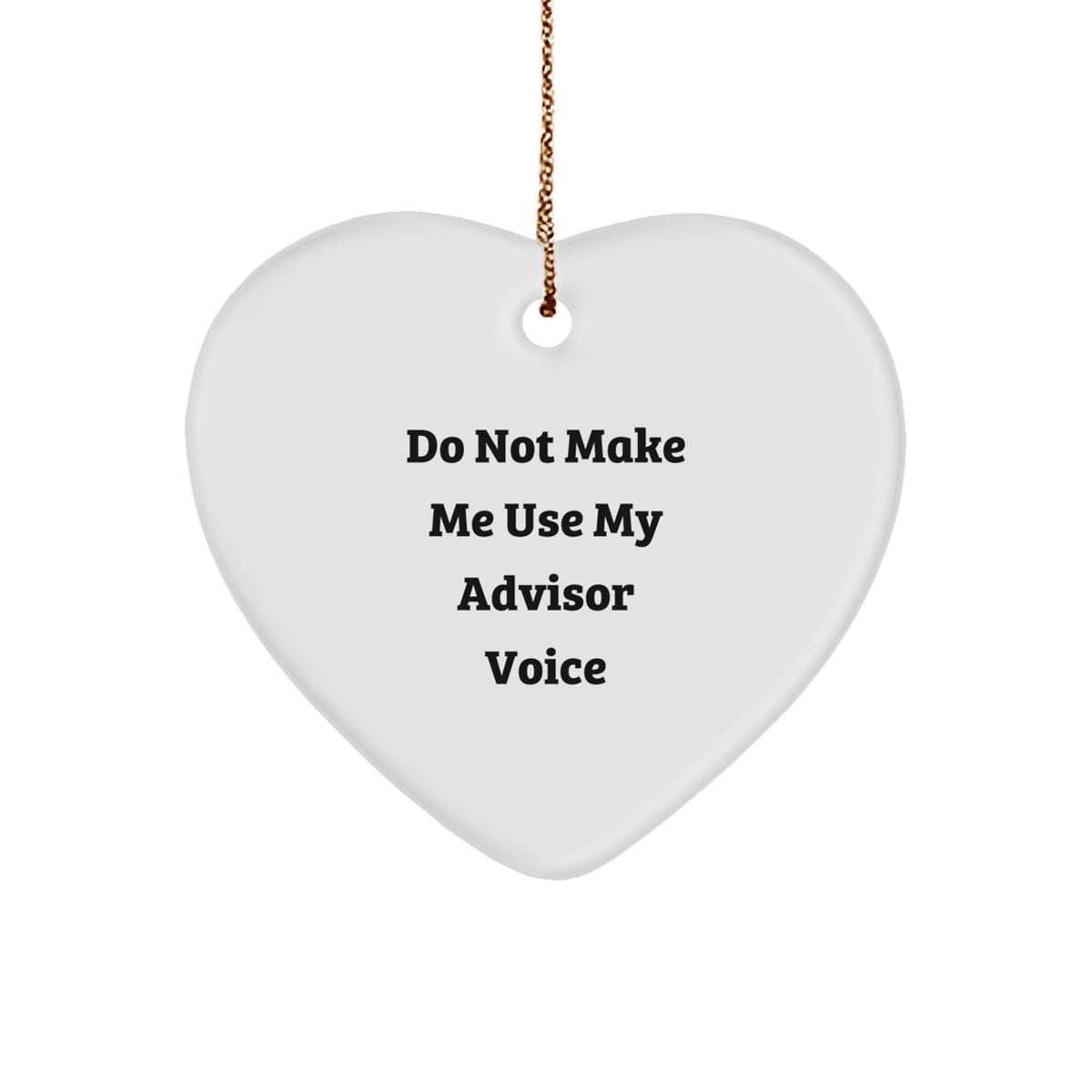 Funny Advisor Gifts from Friends for Christmas - 'Do Not Make Me Use My Advisor Voice' Heart Ornament - Image 1
