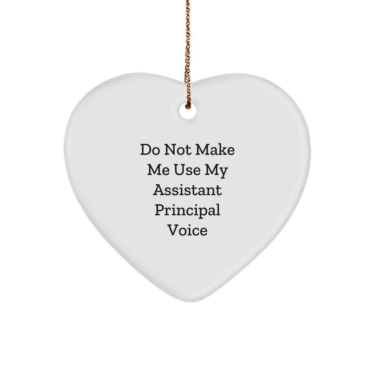 Funny Assistant Principal Heart Ornament Gifts for Men, Women, Friends, Coworkers, and Family - Do Not Make Me Use My Assistant Principal Voice - Image 1