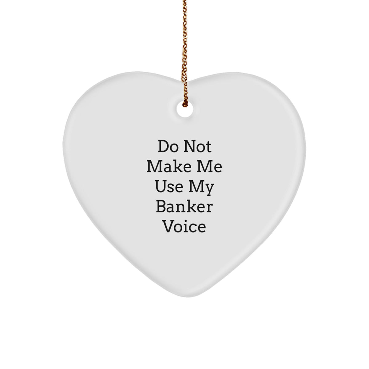 Funny Banker Quote Heart Ornament Gifts from Men to Coworkers, 'Do Not Make Me Use My Banker Voice' White Heart Shaped MDF Christmas Ornament, Gifts for Bankers - Image 1