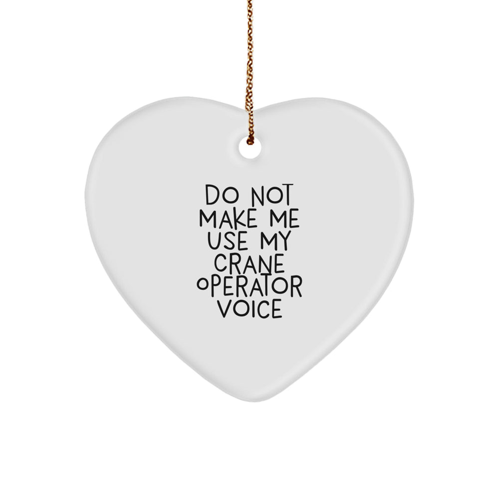 Funny Crane Operator Gifts from Friends for Christmas - Heart Ornament with Do Not Make Me Use My Crane Operator Voice Quote - Image 1