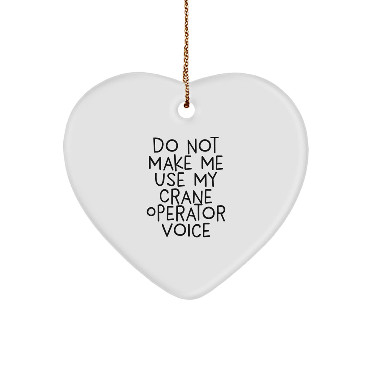 Funny Crane Operator Gifts from Friends for Christmas - Heart Ornament with Do Not Make Me Use My Crane Operator Voice Quote - Image 1