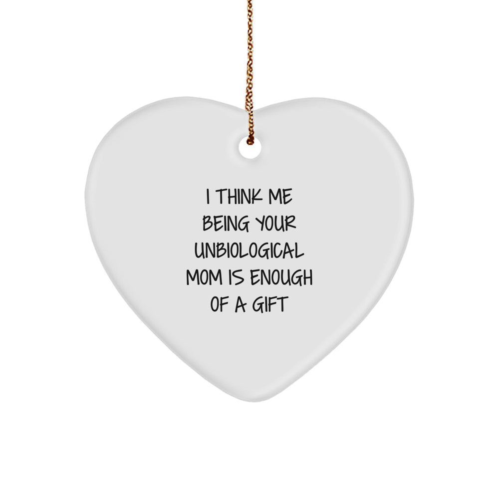 Unbiological Mom Gifts, Funny Heart Ornament from Me, 'I Think Me Being Your Unbiological Mom Is Enough Of A Gift' for Christmas - Image 1