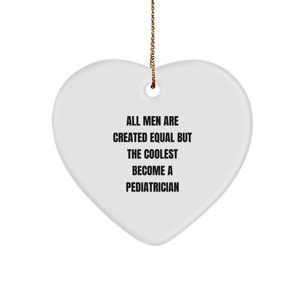 Funny Pediatrician Gift, 'All Men Are Created Equal But The Coolest Become A Pediatrician' Heart Ornament for Christmas - Image 1
