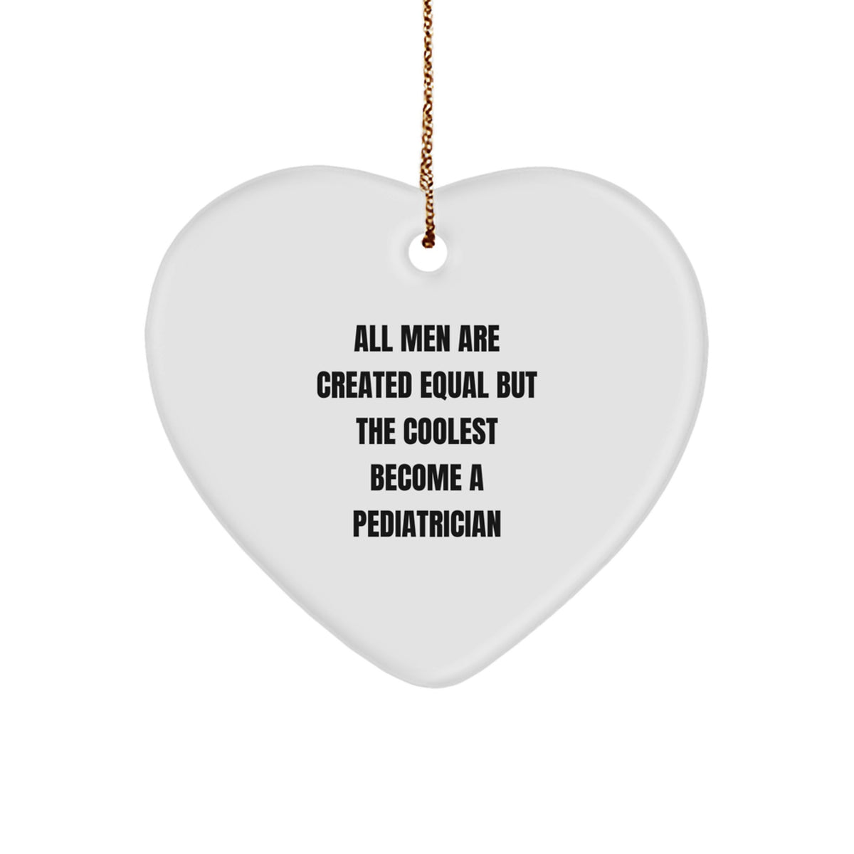 Funny Pediatrician Gift, 'All Men Are Created Equal But The Coolest Become A Pediatrician' Heart Ornament for Christmas - Image 1