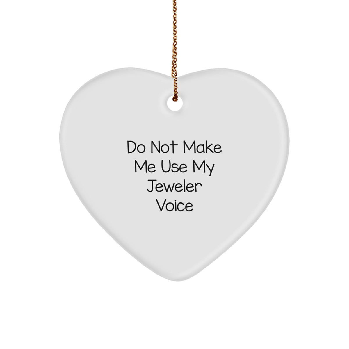 Jeweler Gifts from Men to Women - Heart Ornament with 'Do Not Make Me Use My Jeweler Voice' Quote, Christmas Unique Gifts for Friends, Family, Coworkers - Image 1