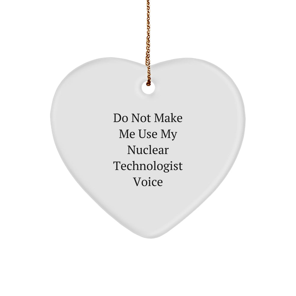 Funny Nuclear Technologist Gifts from Friends, Heart Ornament with Do Not Make Me Use My Nuclear Technologist Voice, Christmas Unique Gifts for Nuclear Technologist Men - Image 1