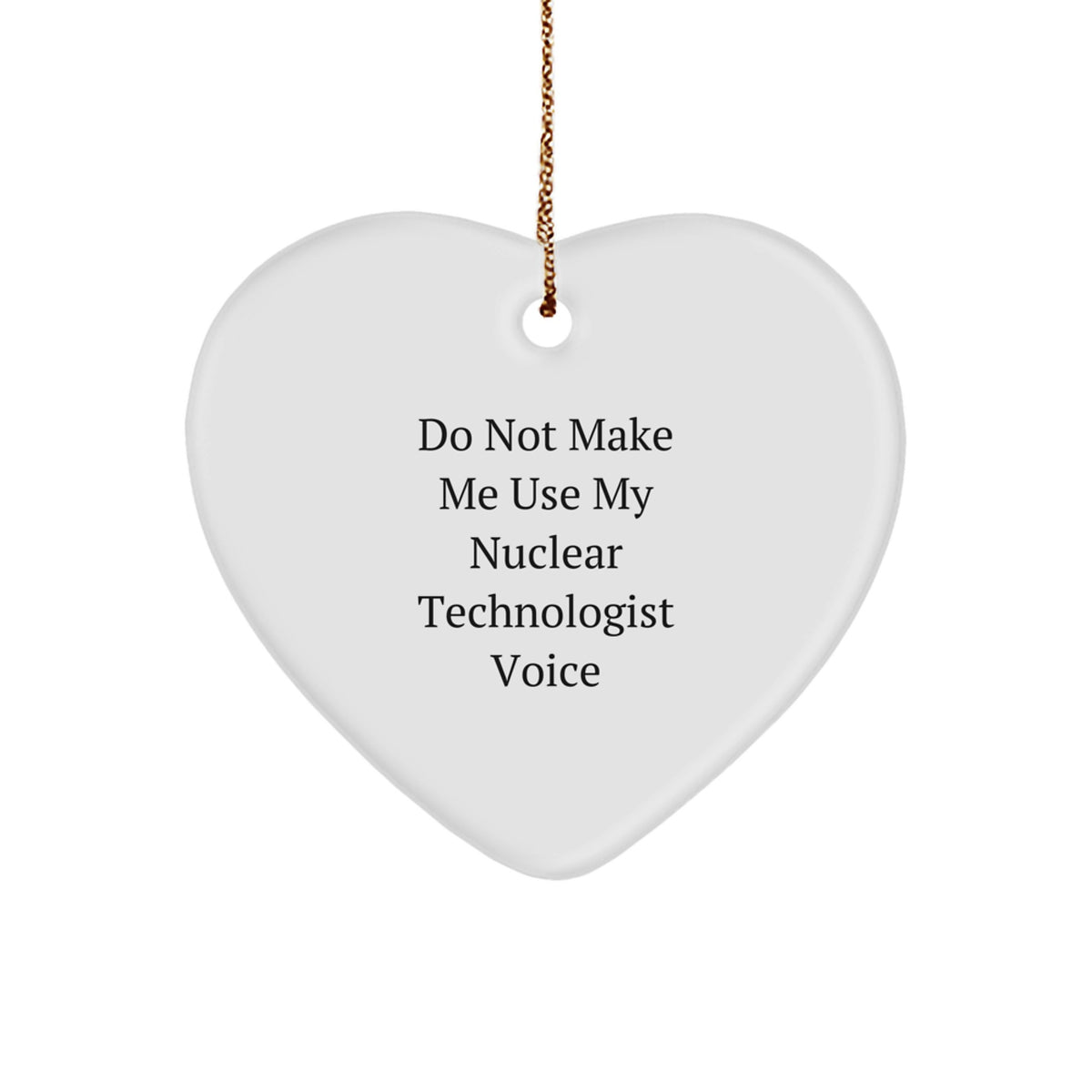Funny Nuclear Technologist Gifts from Friends, Heart Ornament with Do Not Make Me Use My Nuclear Technologist Voice, Christmas Unique Gifts for Nuclear Technologist Men - Image 1
