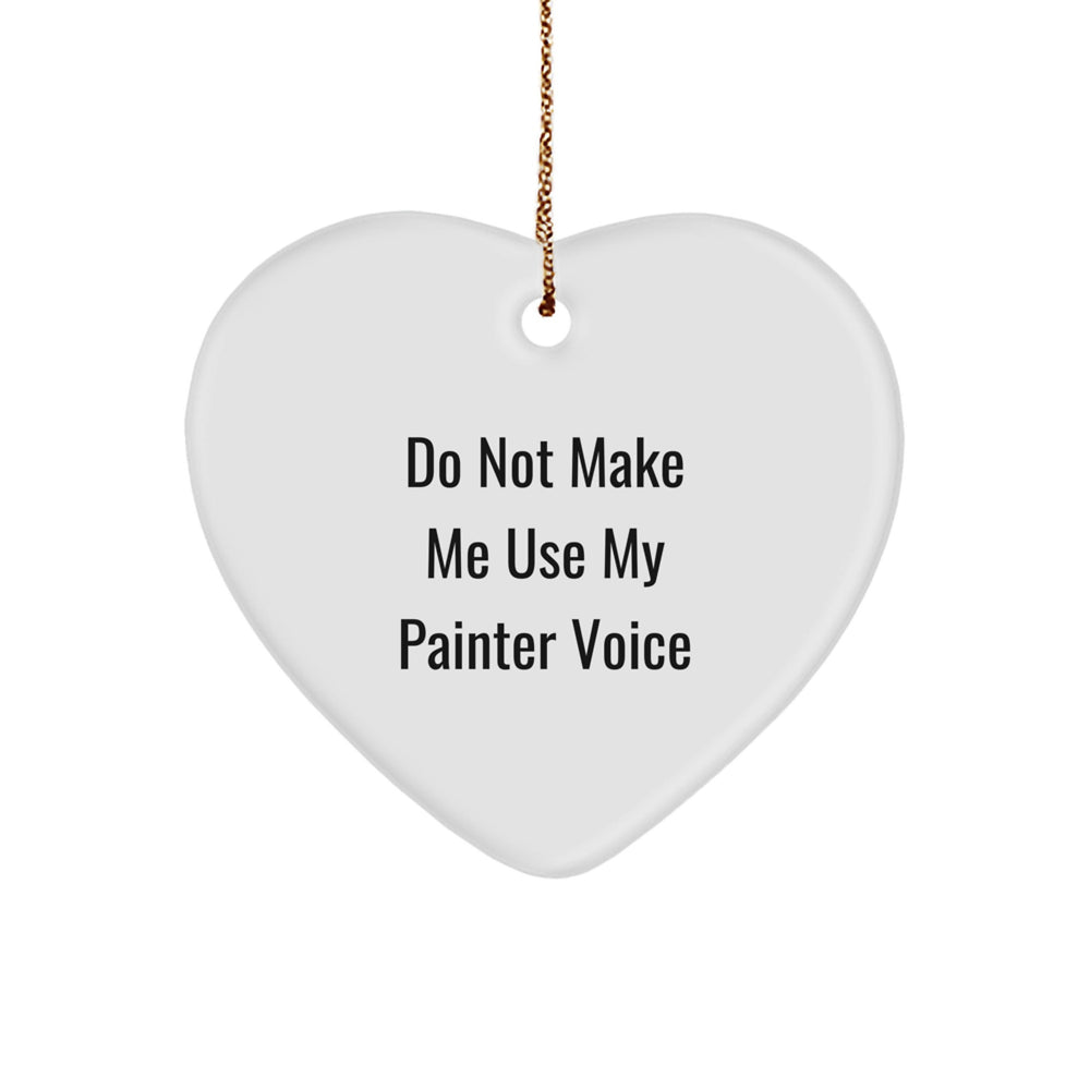 Funny Painter Gifts for Men, Unique Heart Ornament with 'Do Not Make Me Use My Painter Voice' Quote, Perfect for Christmas from Family to Friends - Image 1