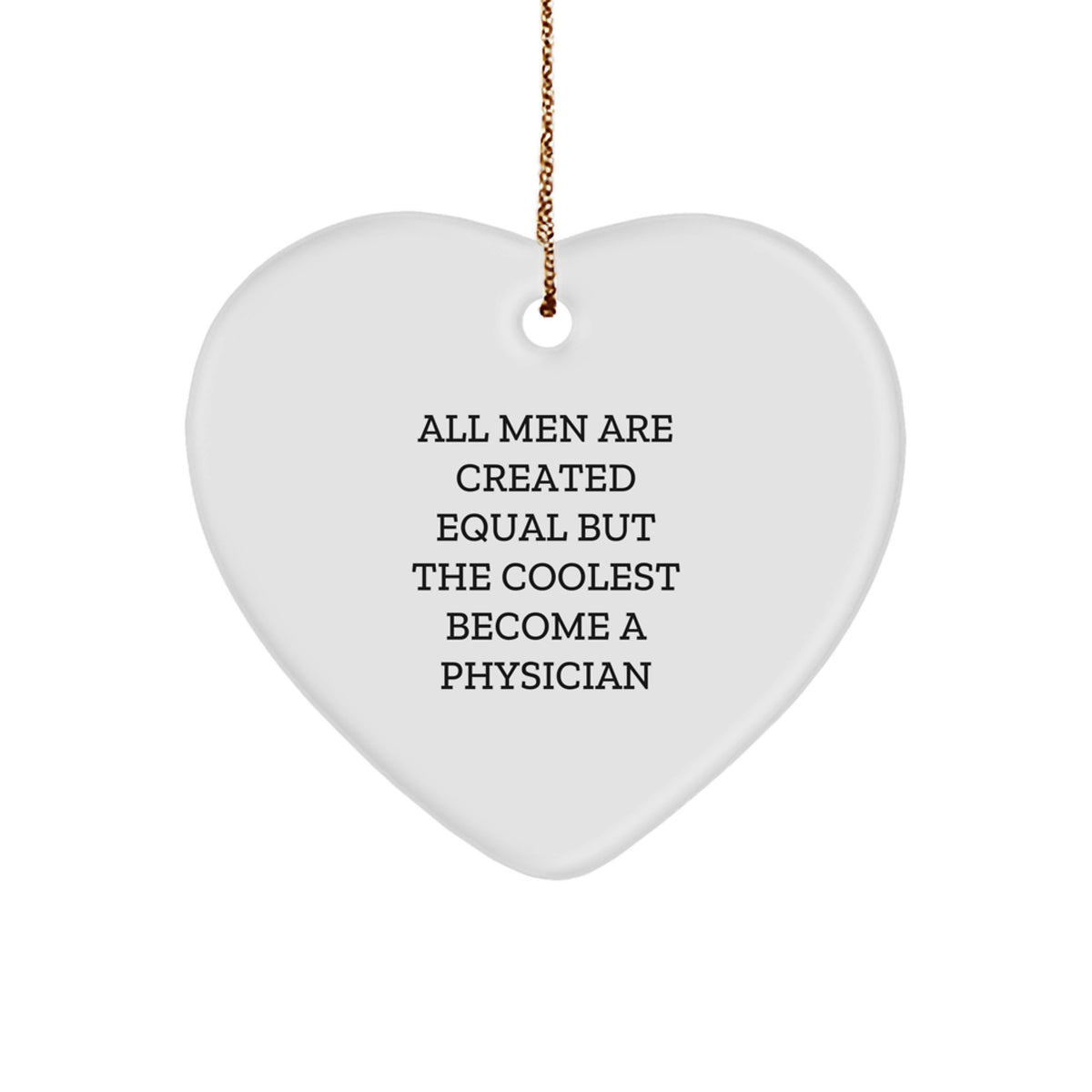 Funny Physician Gifts from Men - All Men Are Created Equal But The Coolest Become A Physician Heart Ornament for Christmas - Image 1
