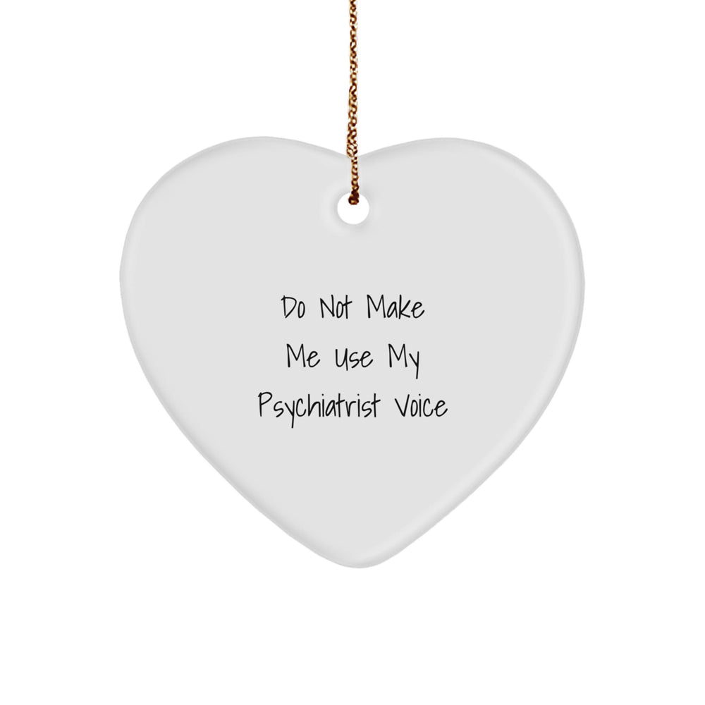 Funny Psychiatrist Gifts for Christmas Unique - Heart Ornament with 'Do Not Make Me Use My Psychiatrist Voice' Quote, Gifts from Friends and Family - Image 1