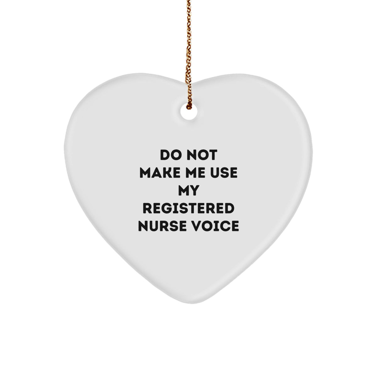 Funny Registered Nurse Gifts from Family - Heart Ornament for Registered Nurse - 'Do Not Make Me Use My Registered Nurse Voice' - Image 1