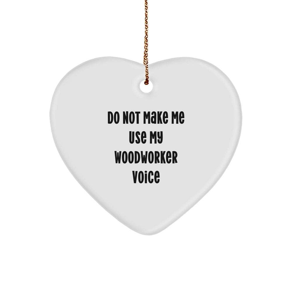 Funny Woodworker Gifts from Men to Friends, Unique Heart Ornament, Do Not Make Me Use My Woodworker Voice - Image 1