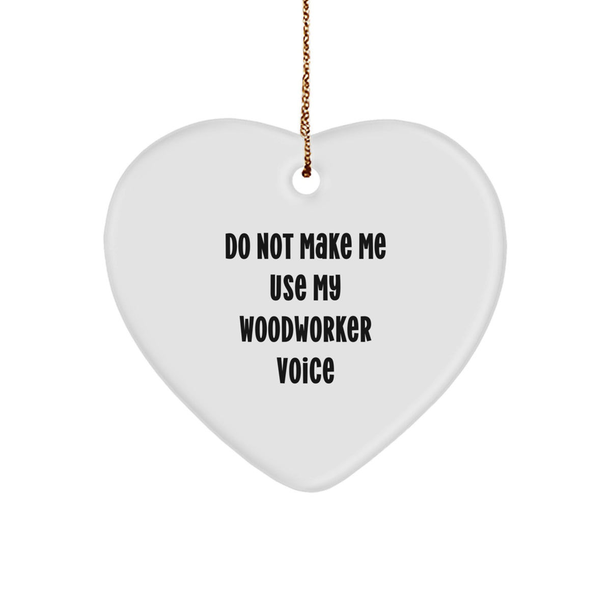 Funny Woodworker Gifts from Men to Friends, Unique Heart Ornament, Do Not Make Me Use My Woodworker Voice - Image 1