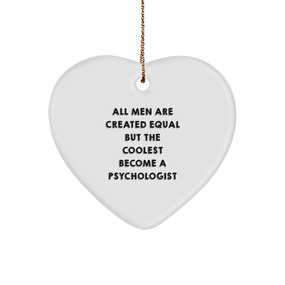 Funny Psychologist Gifts from Men to Friends - Heart Ornament, 'All Men Are Created Equal But The Coolest Become A Psychologist' Quote, Christmas Unique Gifts - Image 1
