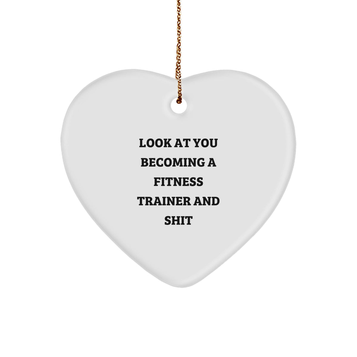 Fitness Trainer Heart Ornament Gifts from Friends for Christmas - 'Look At You Becoming A Fitness Trainer And Shit' Funny Quote - Image 1