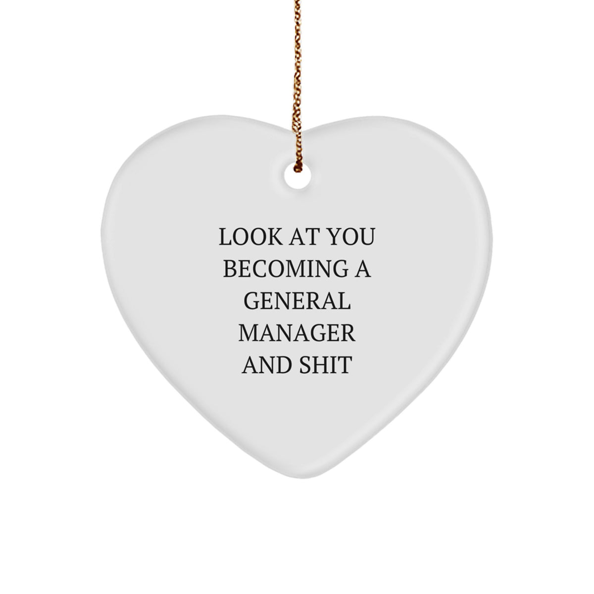 Funny General Manager Heart Ornament Gifts from Friends for Christmas, Look At You Becoming A General Manager And Shit, White Color, Heart Shaped - Image 1