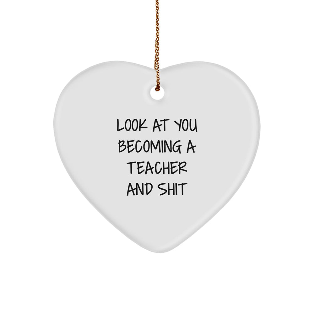Funny Inspirational Teacher Heart Ornament, Gifts from Friends, Unique Christmas Unique Gifts for Teacher, 'Look At You Becoming A Teacher And Shit' - Image 1
